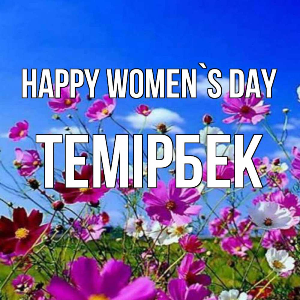Greetings card с именем, ТЕМІРБЕК happy women`s day цветы Greetings with text for free download 